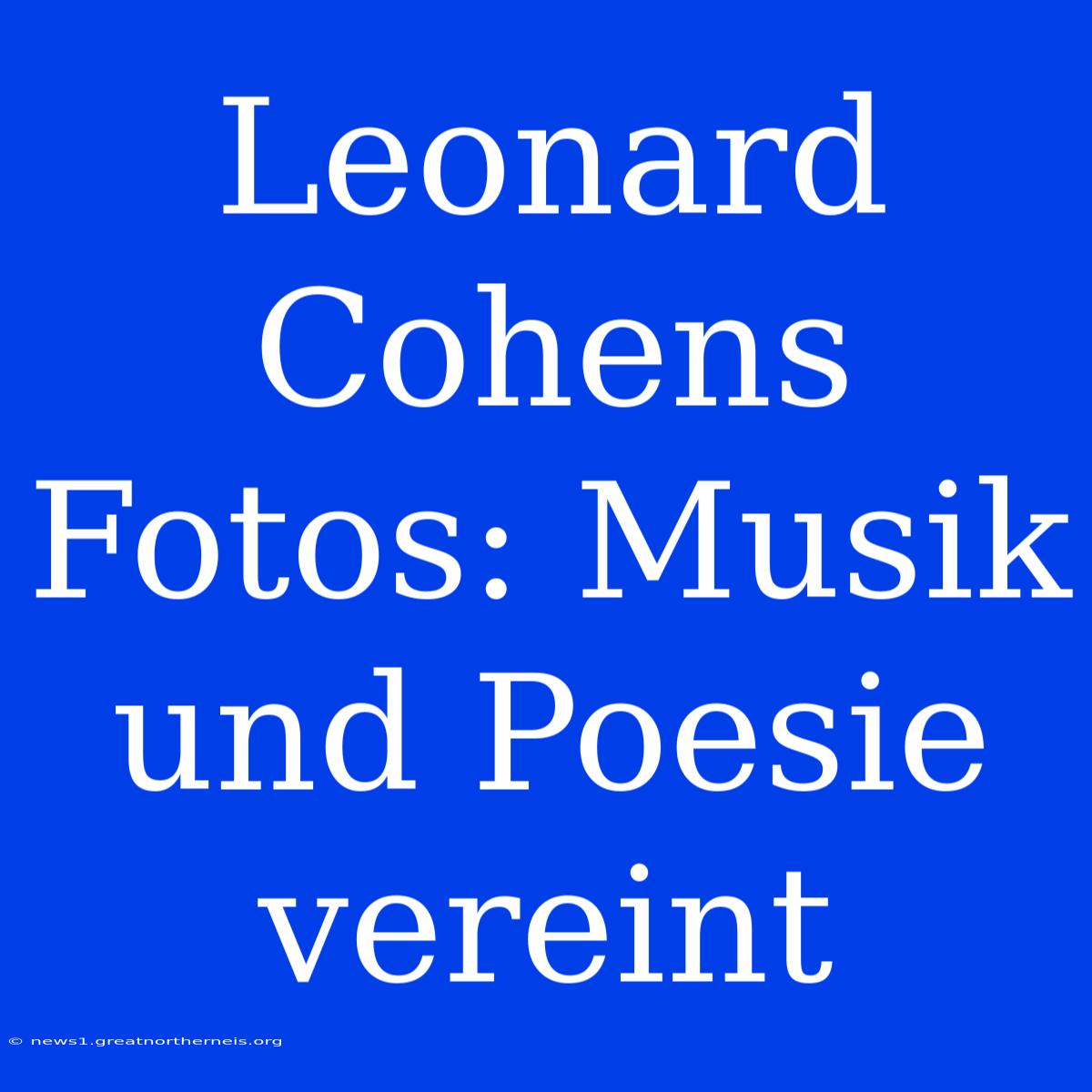 Leonard Cohens Fotos: Musik Und Poesie Vereint