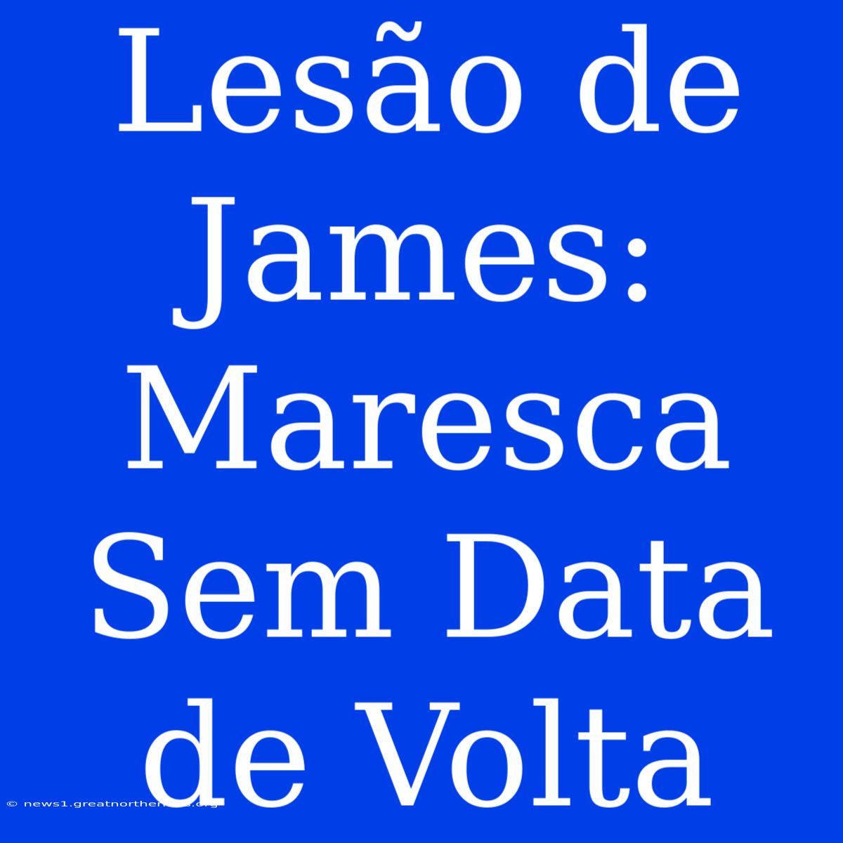 Lesão De James: Maresca Sem Data De Volta