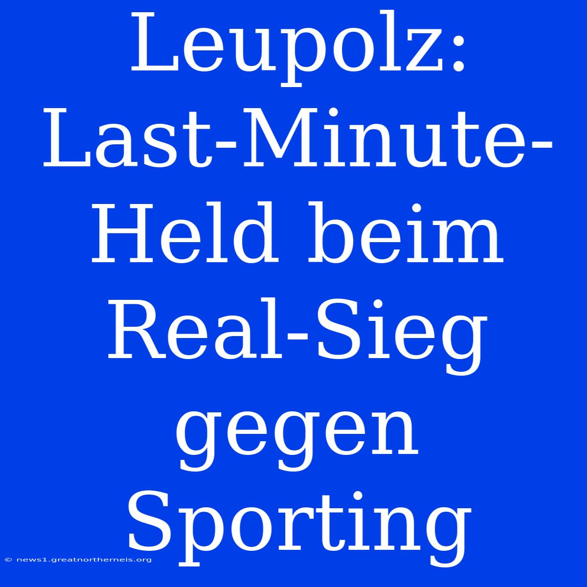 Leupolz: Last-Minute-Held Beim Real-Sieg Gegen Sporting