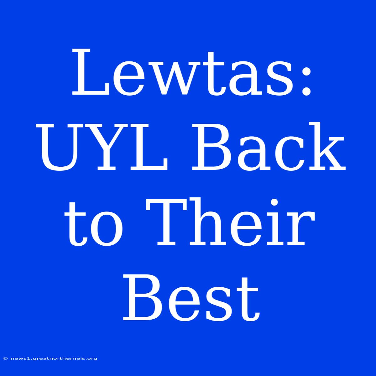 Lewtas: UYL Back To Their Best