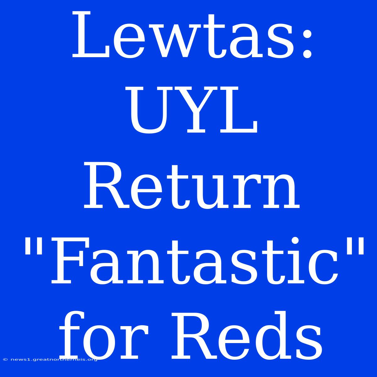 Lewtas: UYL Return 