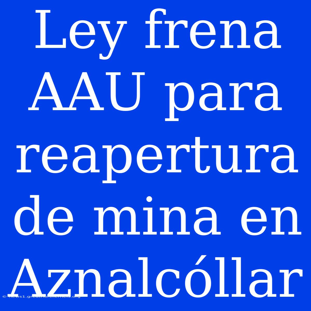 Ley Frena AAU Para Reapertura De Mina En Aznalcóllar