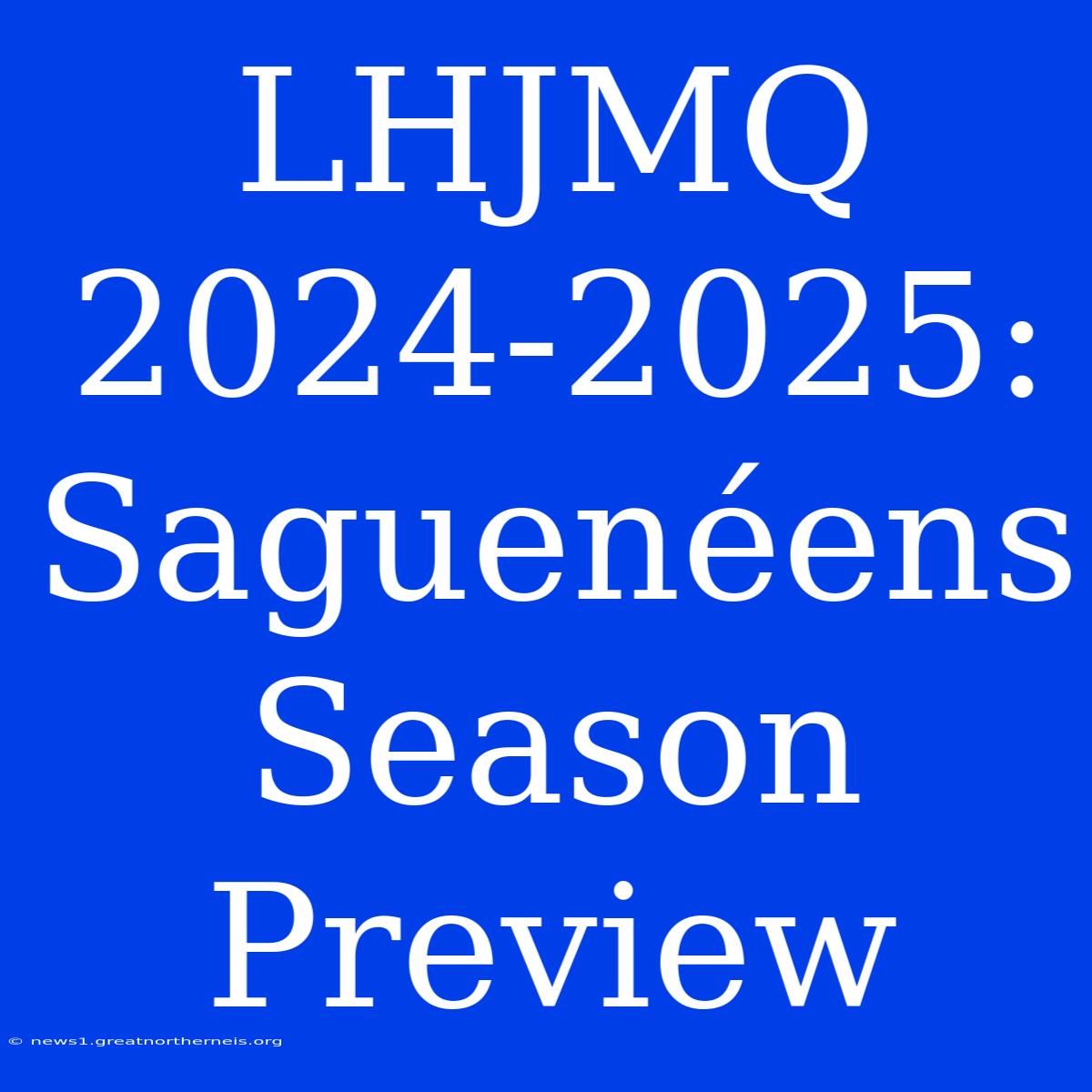 LHJMQ 2024-2025: Saguenéens Season Preview