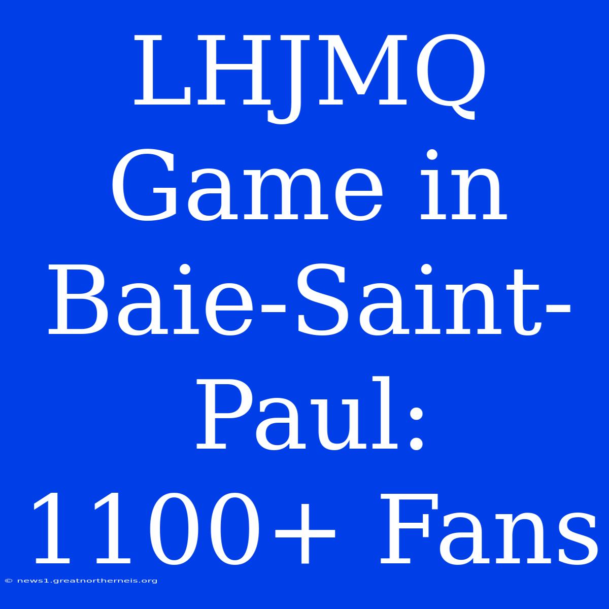 LHJMQ Game In Baie-Saint-Paul: 1100+ Fans