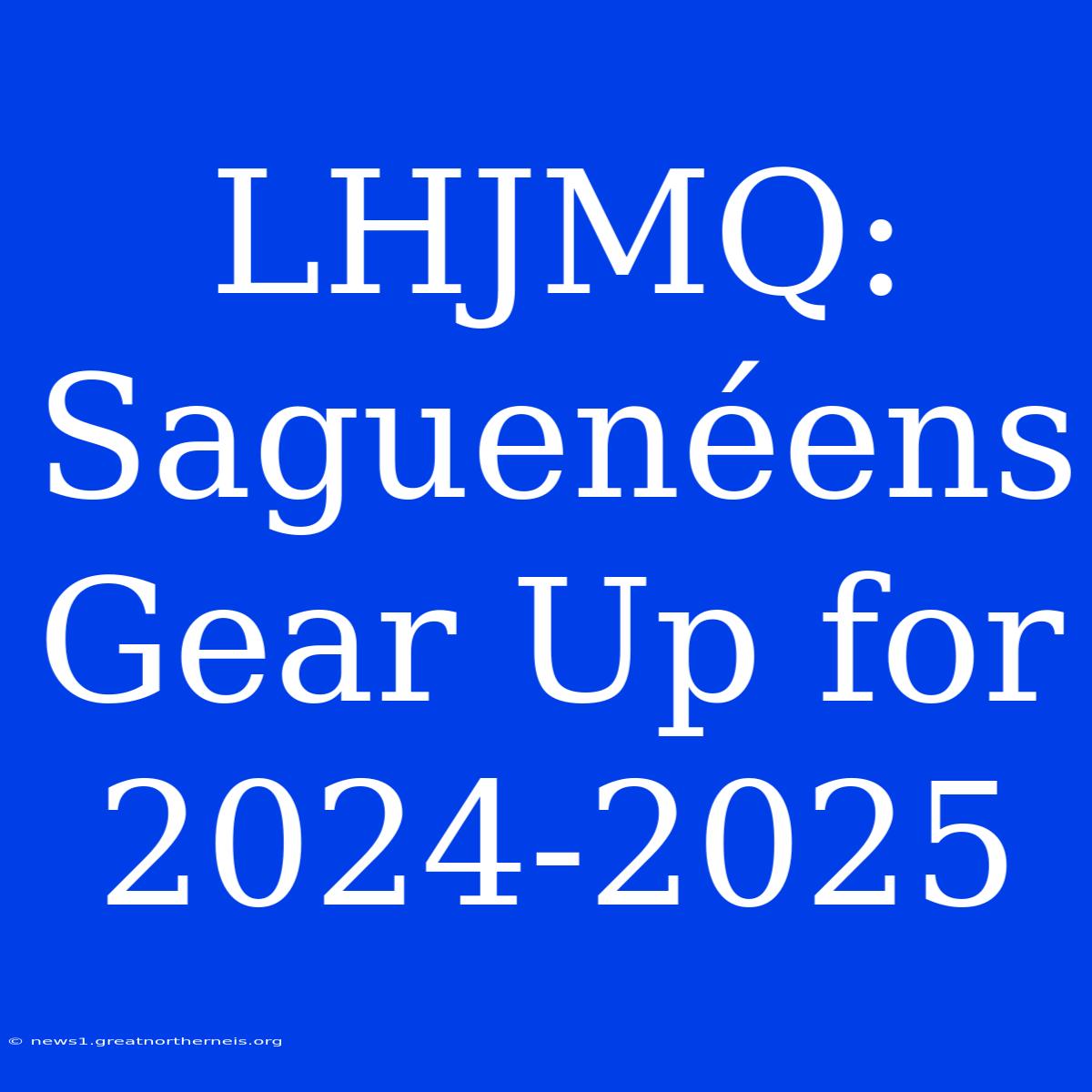 LHJMQ: Saguenéens Gear Up For 2024-2025