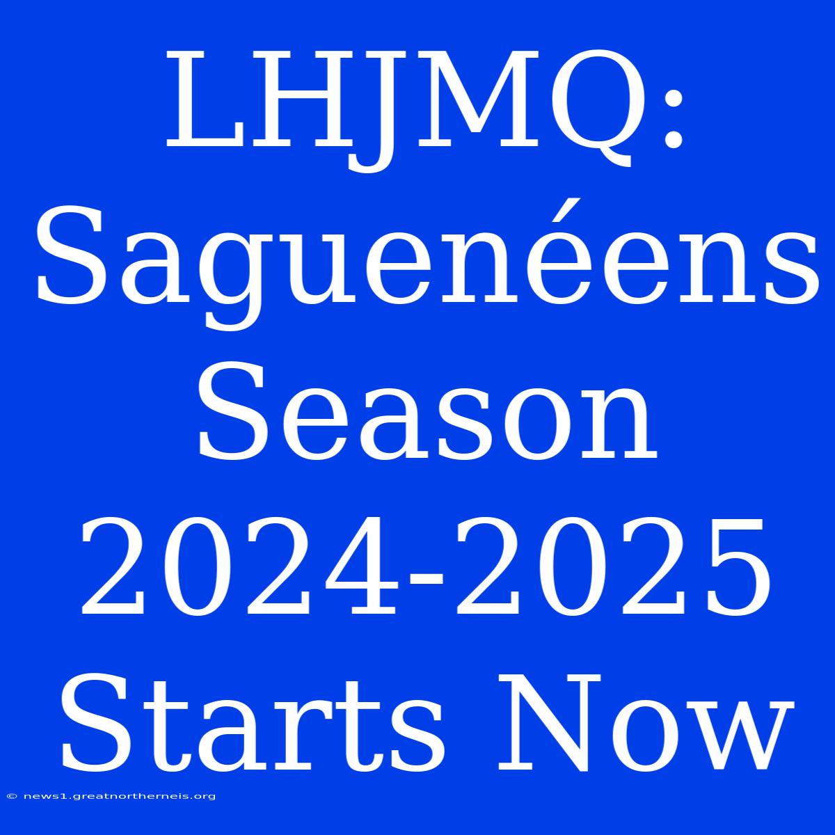 LHJMQ: Saguenéens Season 2024-2025 Starts Now