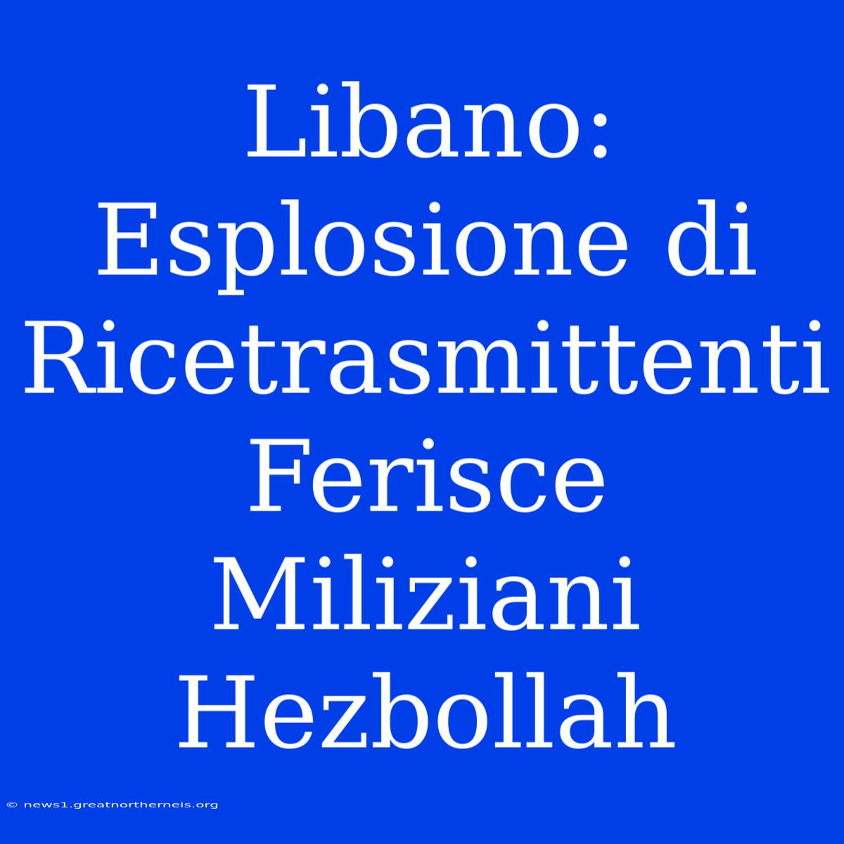 Libano: Esplosione Di Ricetrasmittenti Ferisce Miliziani Hezbollah