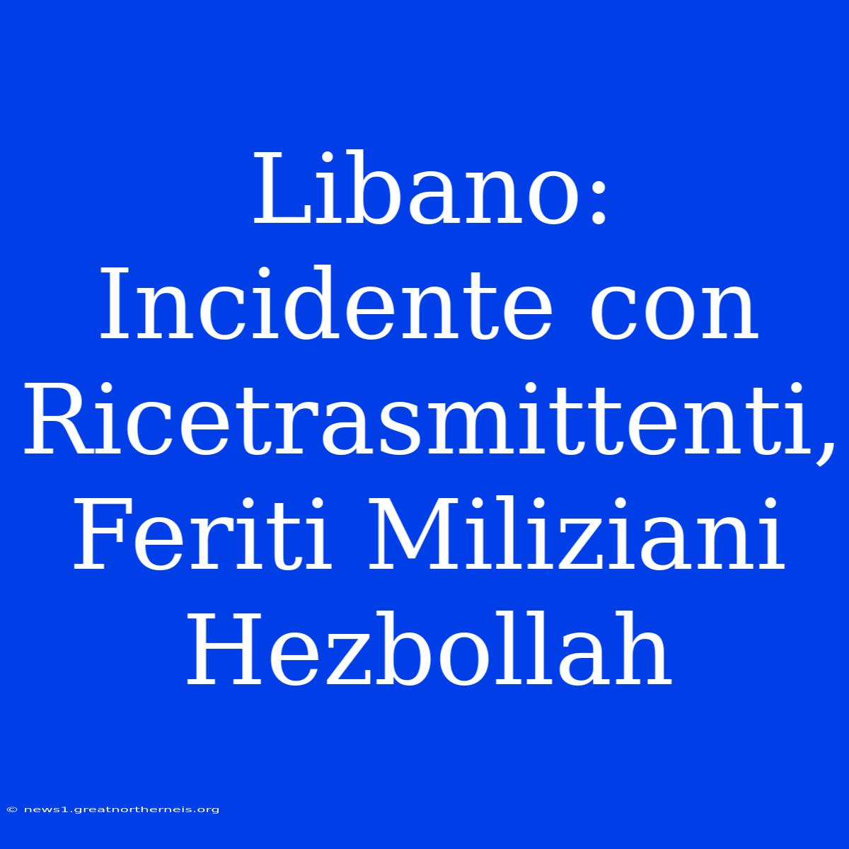 Libano: Incidente Con Ricetrasmittenti, Feriti Miliziani Hezbollah