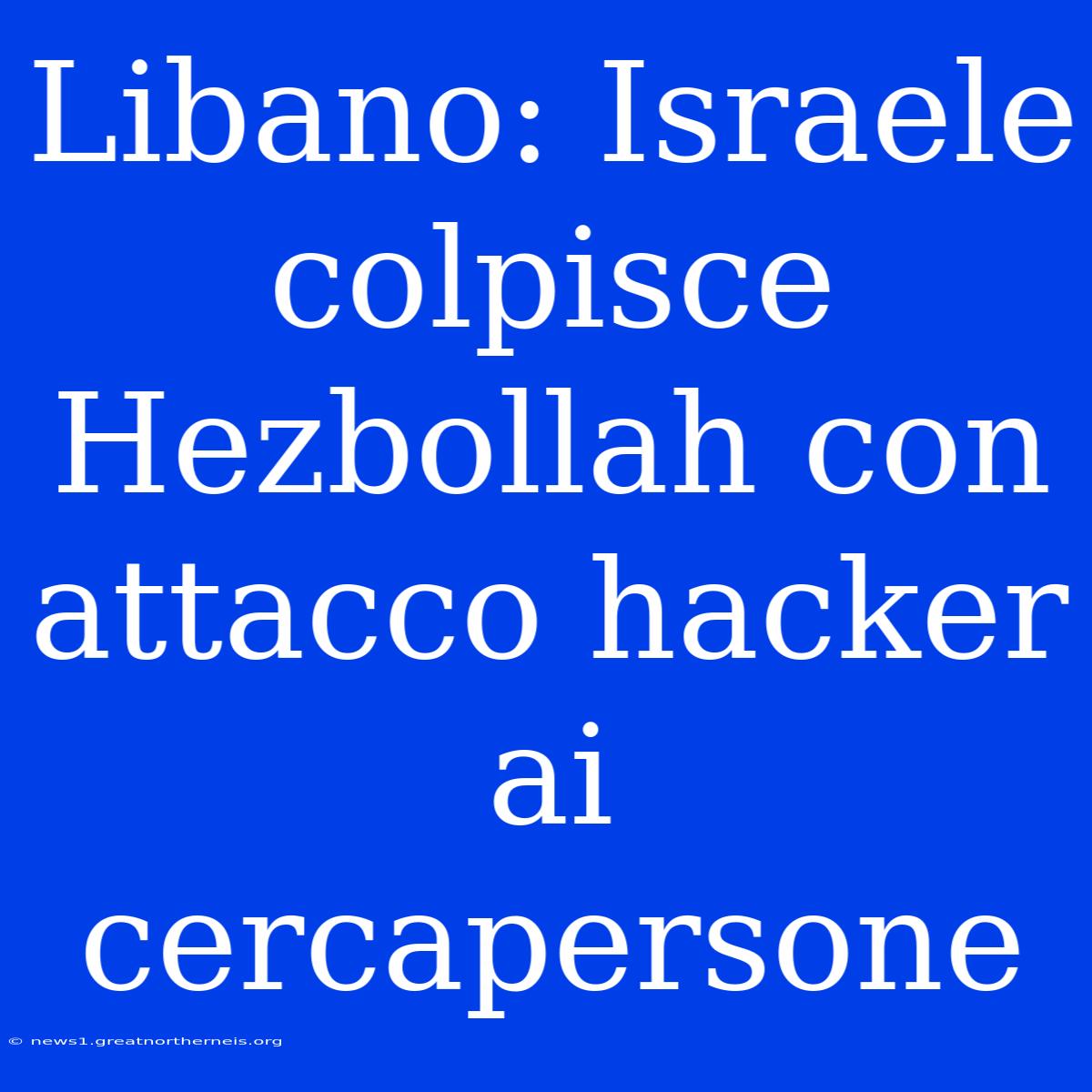 Libano: Israele Colpisce Hezbollah Con Attacco Hacker Ai Cercapersone