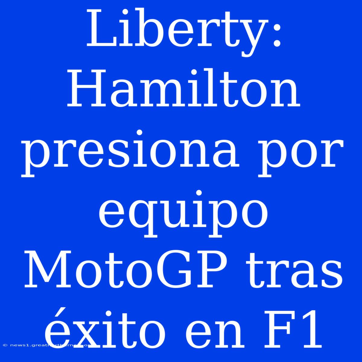 Liberty: Hamilton Presiona Por Equipo MotoGP Tras Éxito En F1