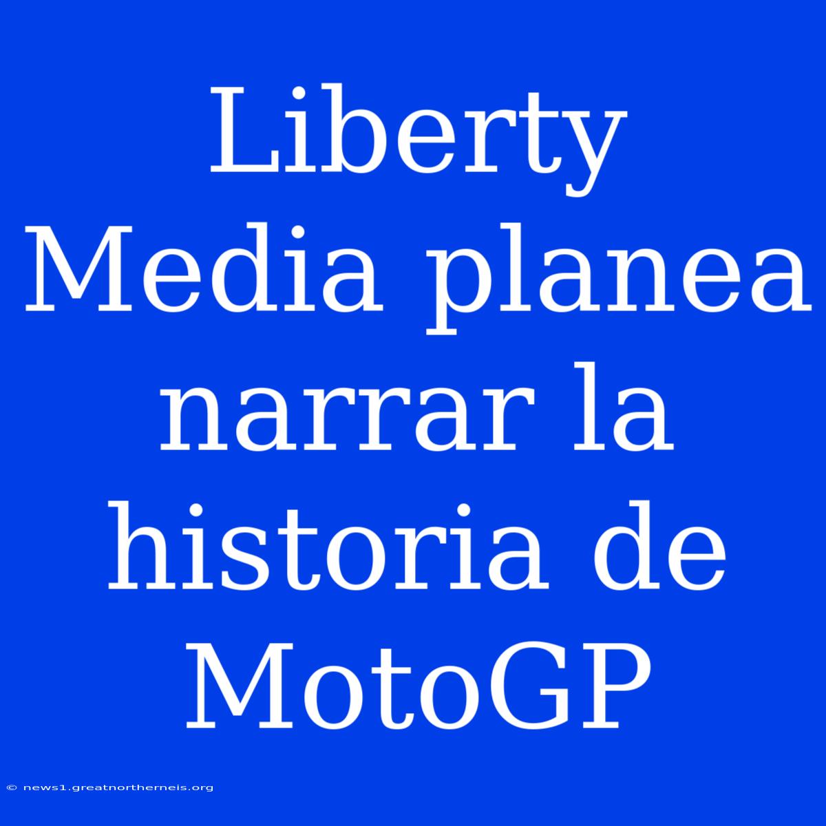 Liberty Media Planea Narrar La Historia De MotoGP