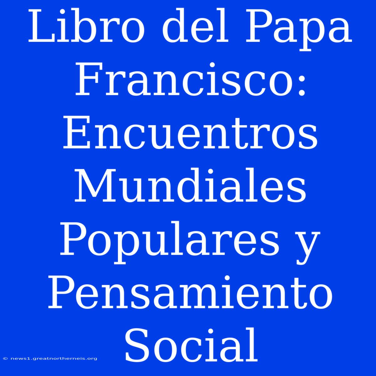 Libro Del Papa Francisco: Encuentros Mundiales Populares Y Pensamiento Social