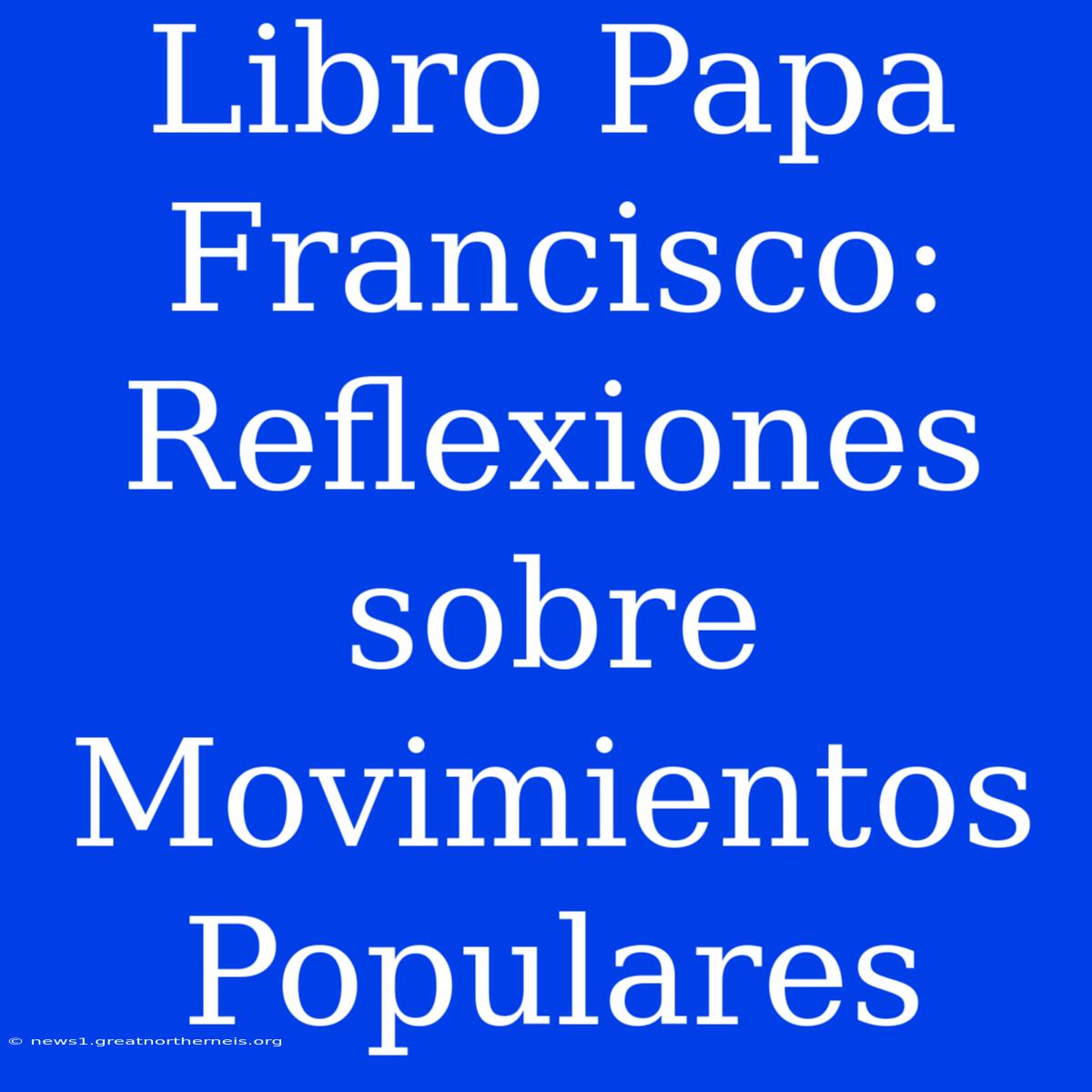 Libro Papa Francisco: Reflexiones Sobre Movimientos Populares