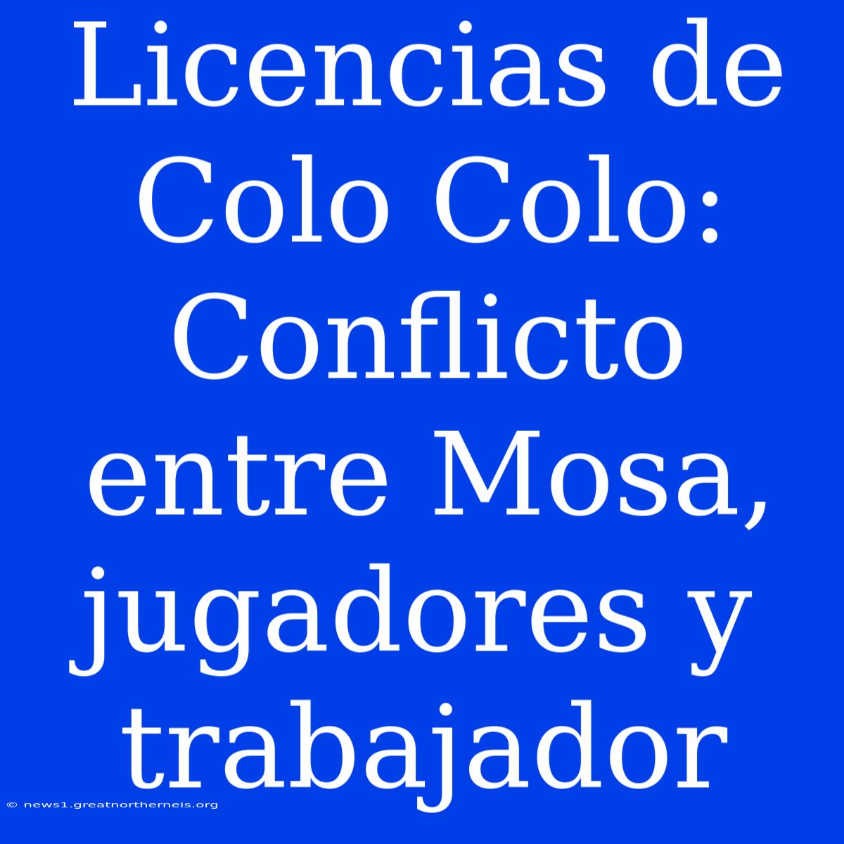 Licencias De Colo Colo: Conflicto Entre Mosa, Jugadores Y Trabajador