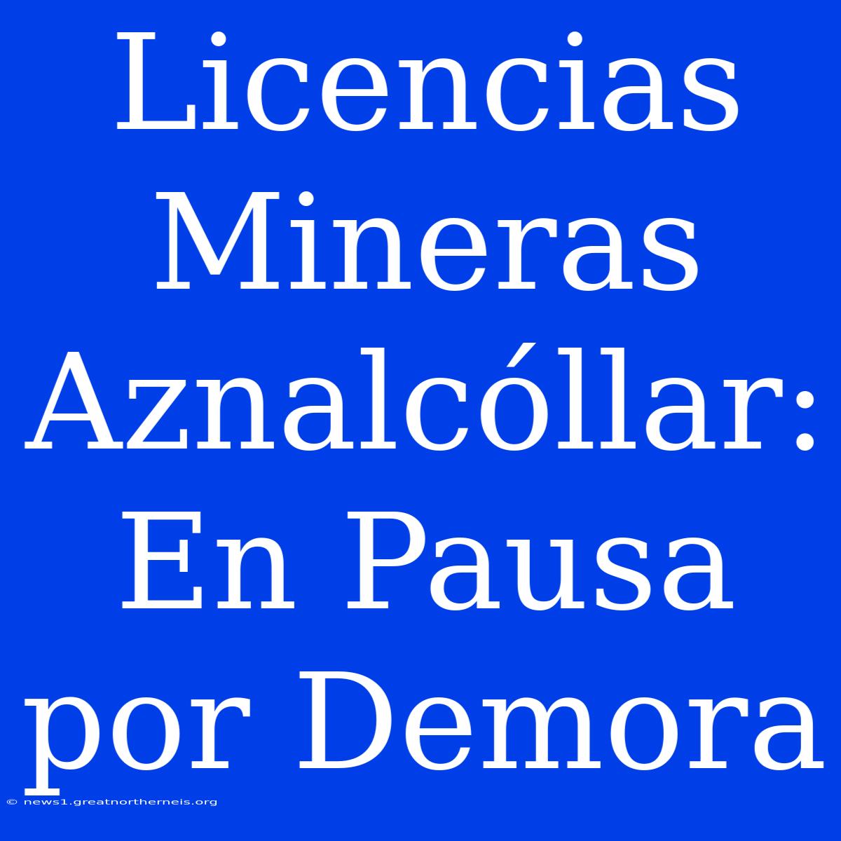 Licencias Mineras Aznalcóllar: En Pausa Por Demora