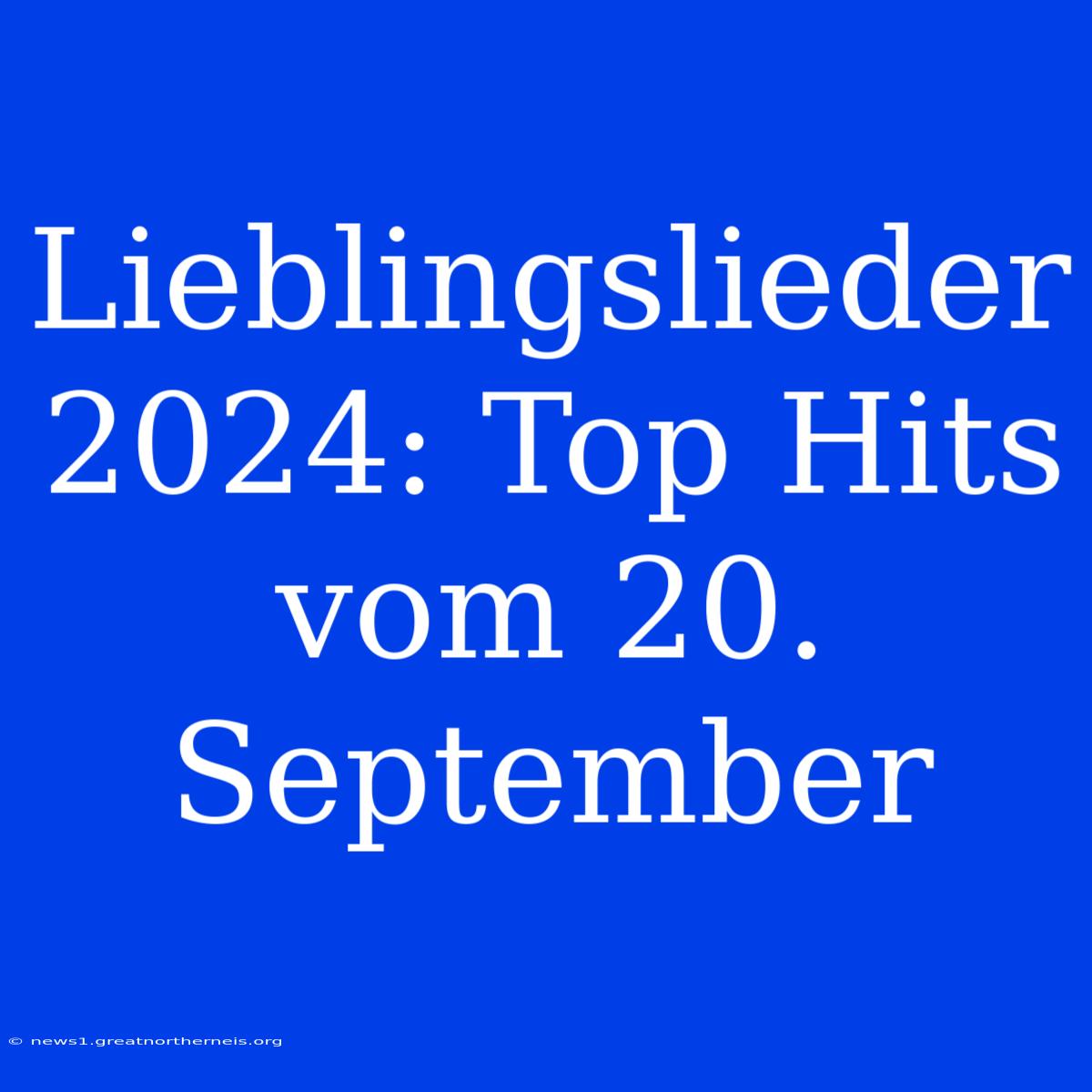 Lieblingslieder 2024: Top Hits Vom 20. September