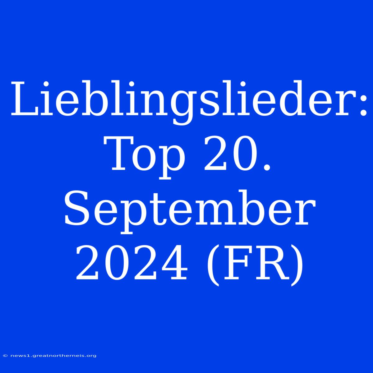 Lieblingslieder: Top 20. September 2024 (FR)