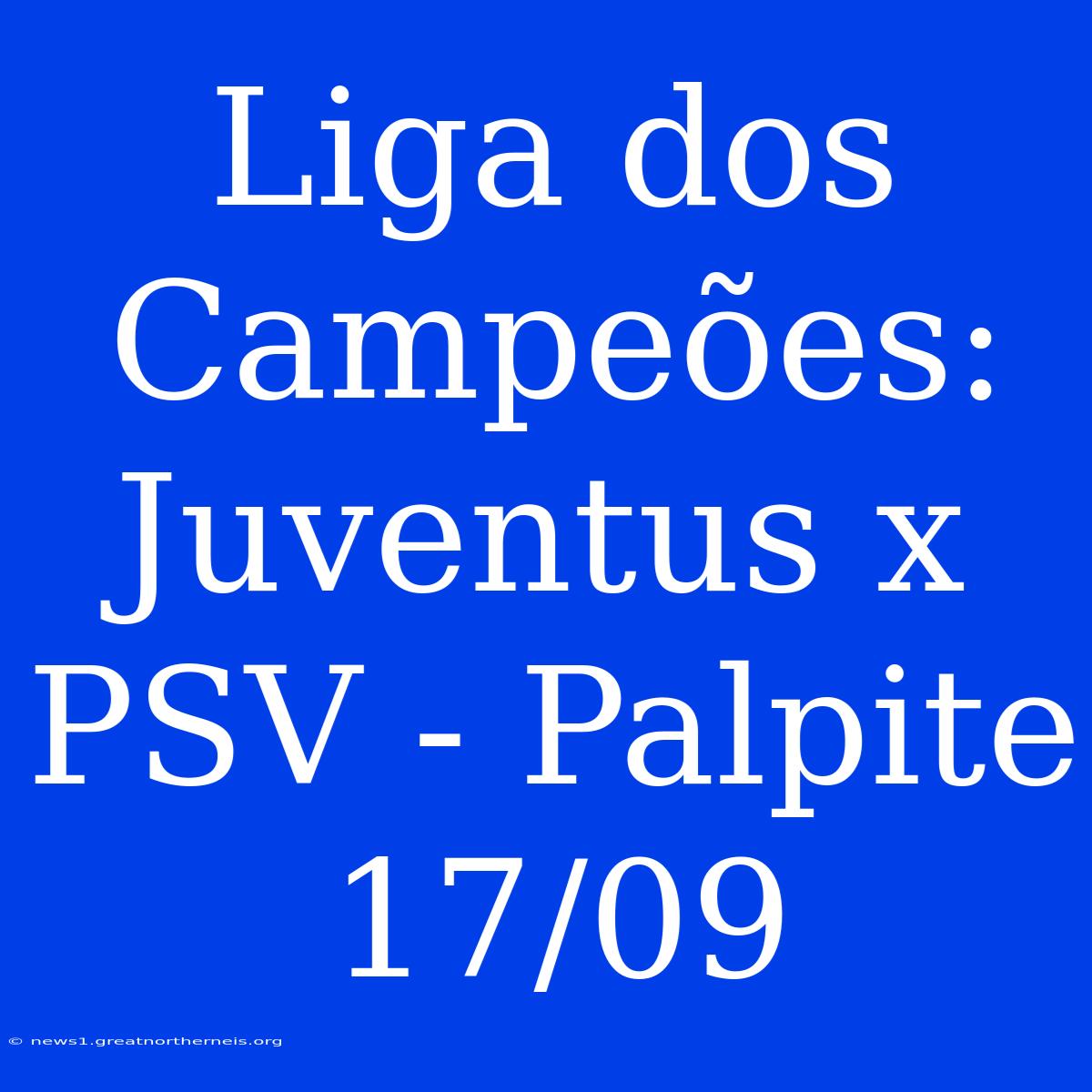 Liga Dos Campeões: Juventus X PSV - Palpite 17/09