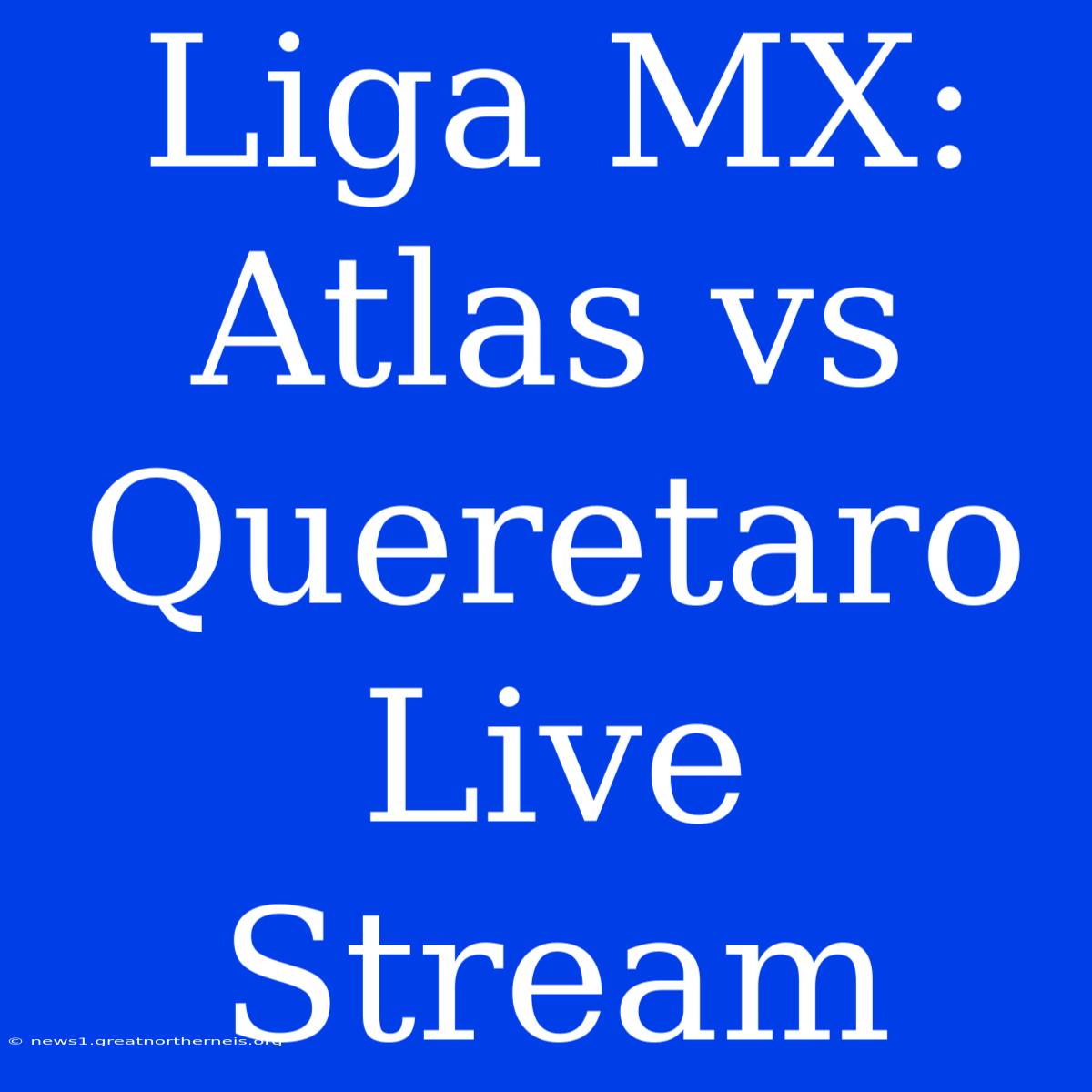 Liga MX: Atlas Vs Queretaro Live Stream