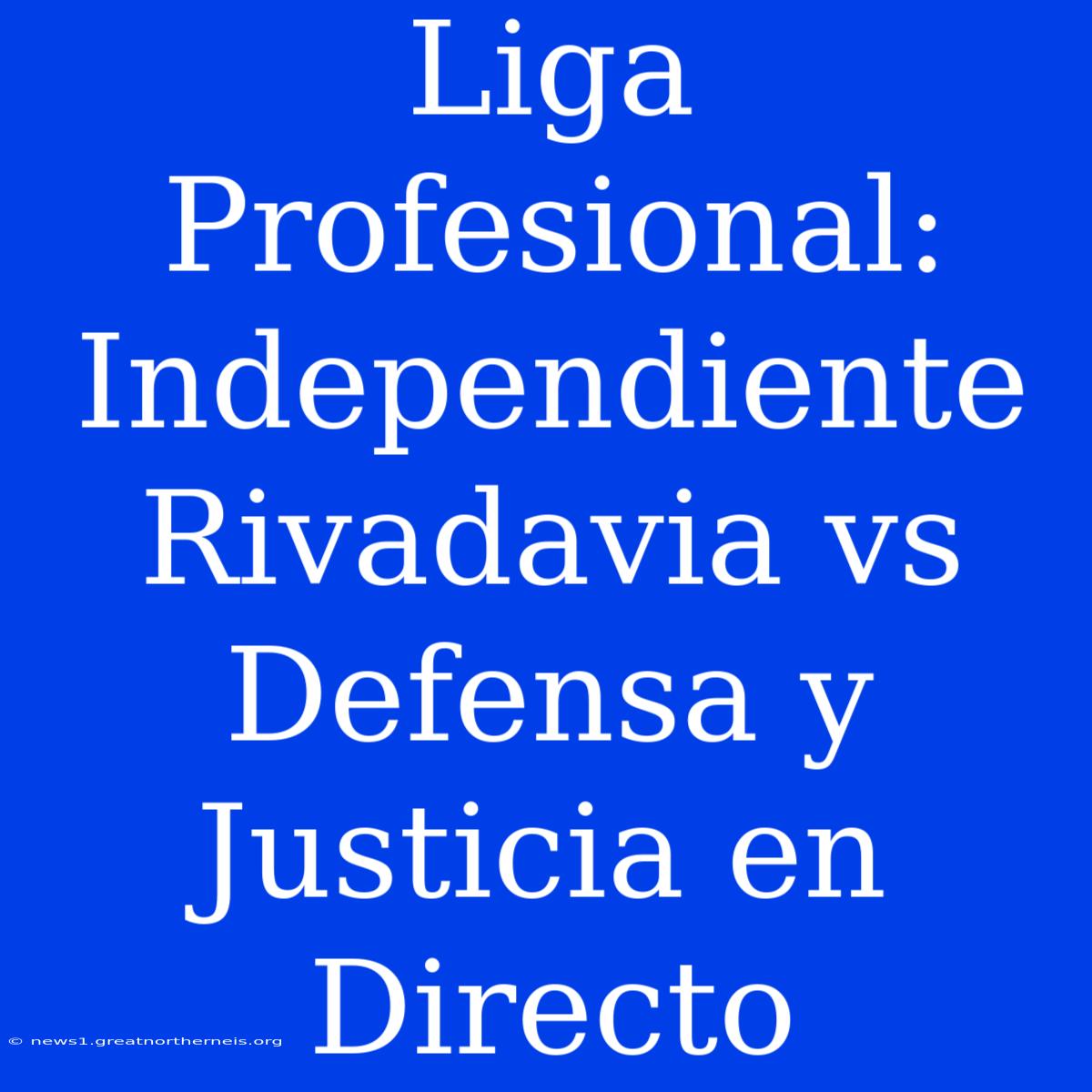 Liga Profesional: Independiente Rivadavia Vs Defensa Y Justicia En Directo