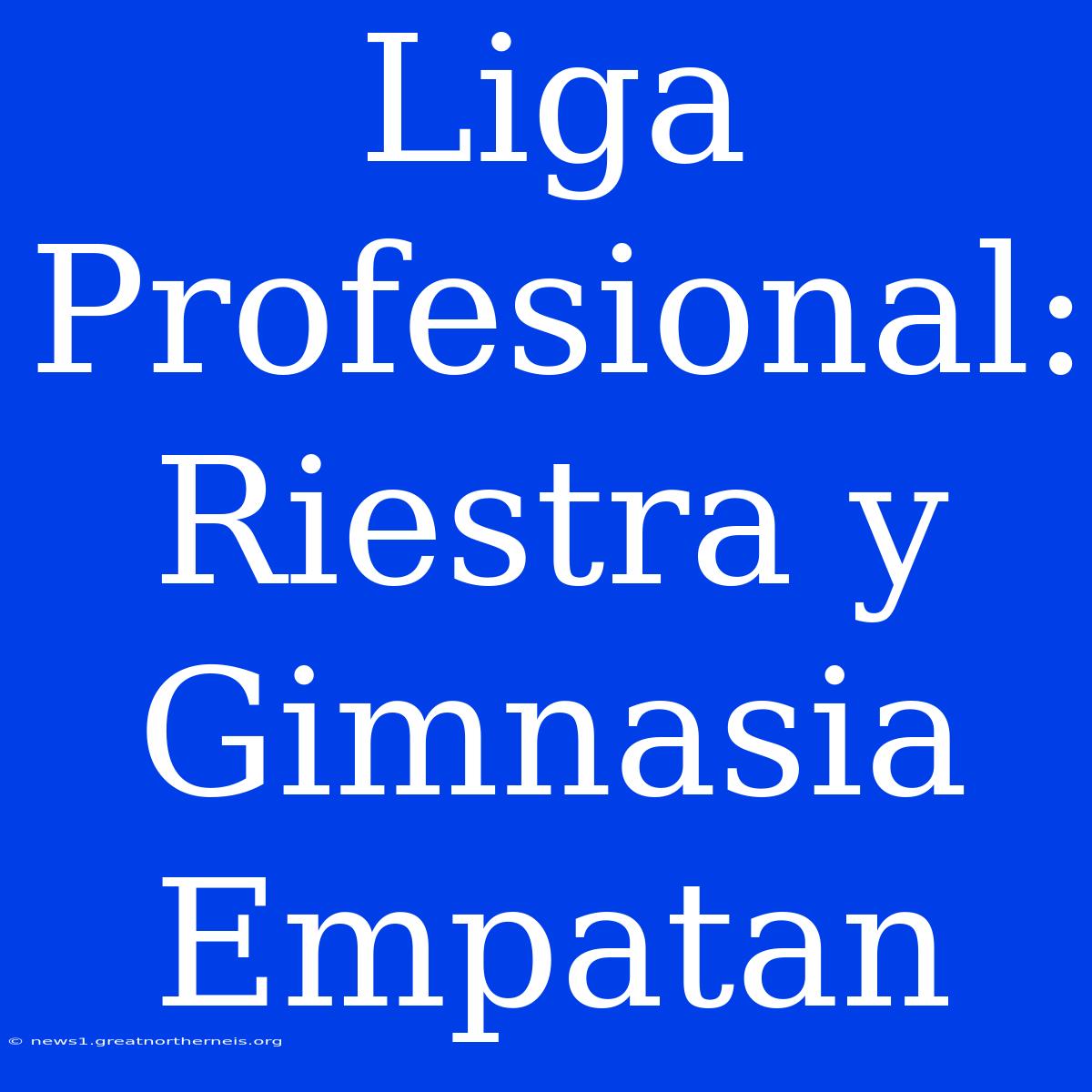 Liga Profesional: Riestra Y Gimnasia Empatan