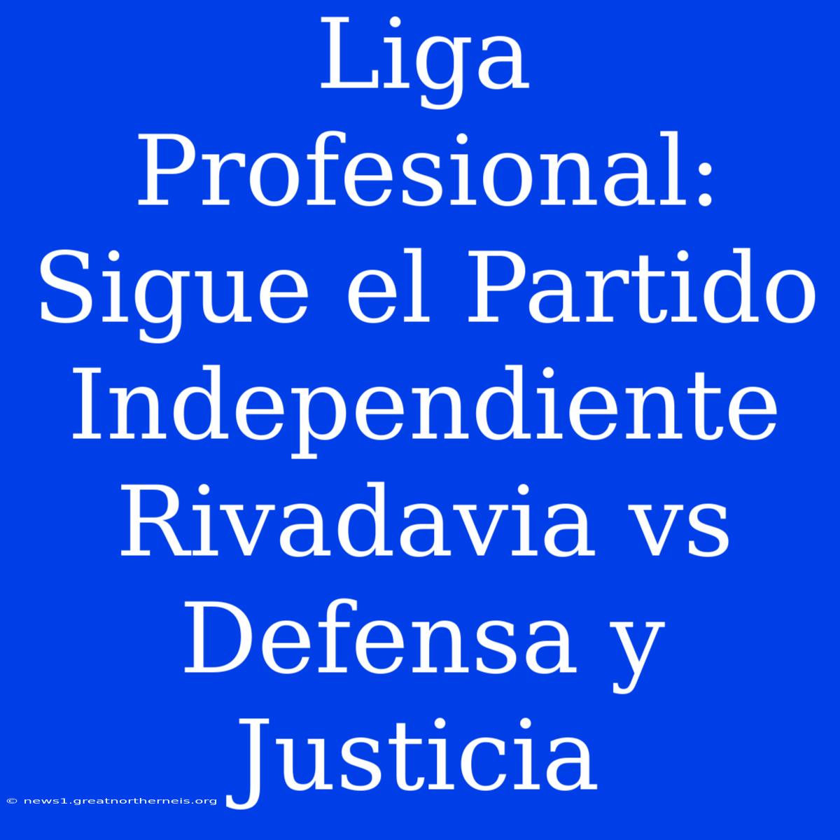 Liga Profesional: Sigue El Partido Independiente Rivadavia Vs Defensa Y Justicia