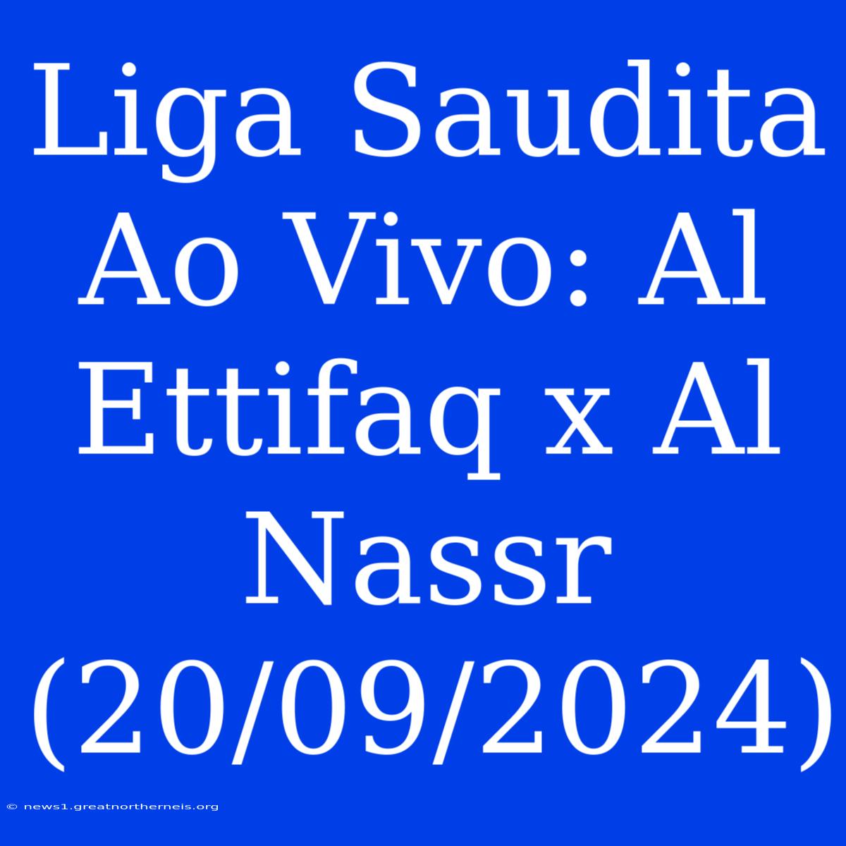 Liga Saudita Ao Vivo: Al Ettifaq X Al Nassr (20/09/2024)