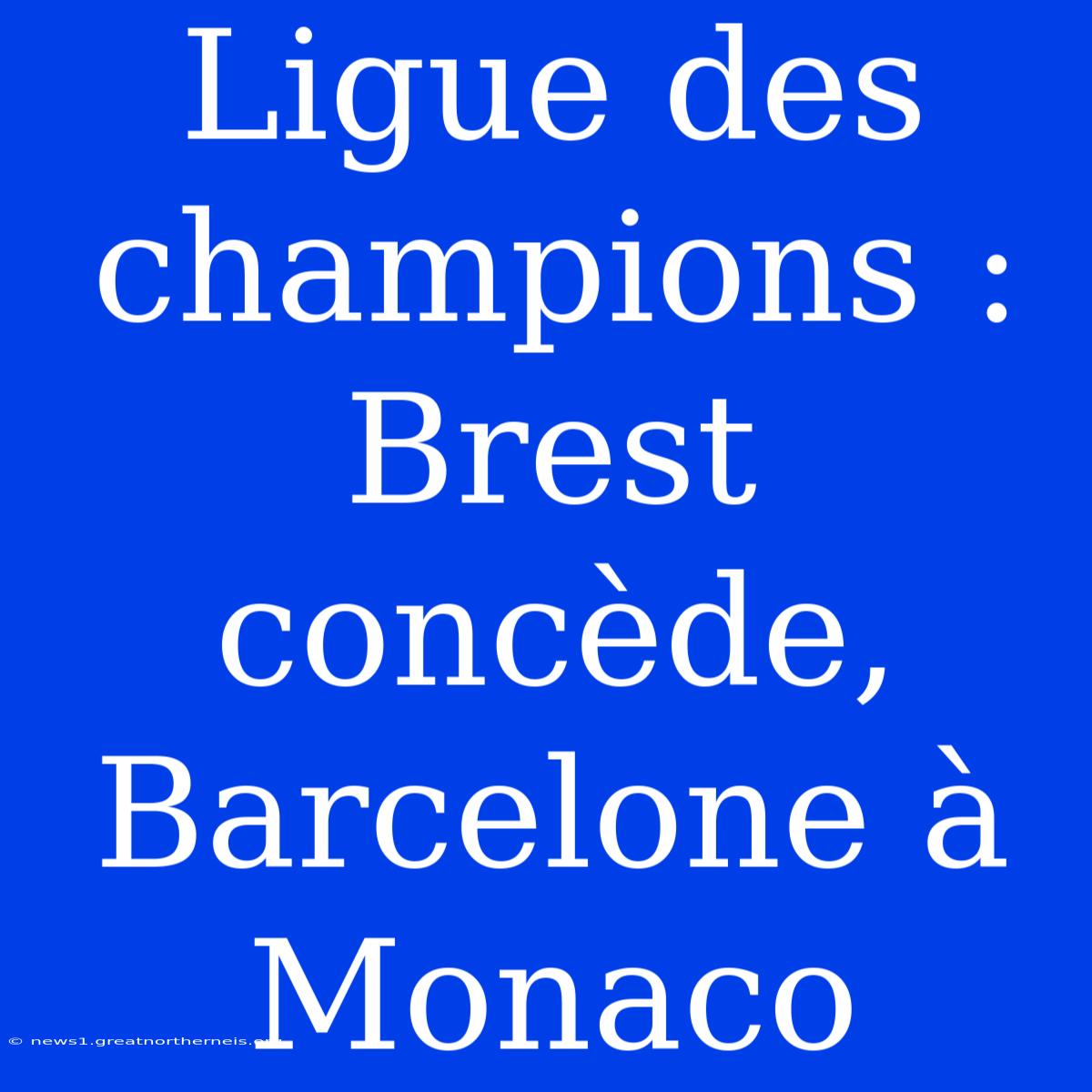 Ligue Des Champions : Brest Concède, Barcelone À Monaco