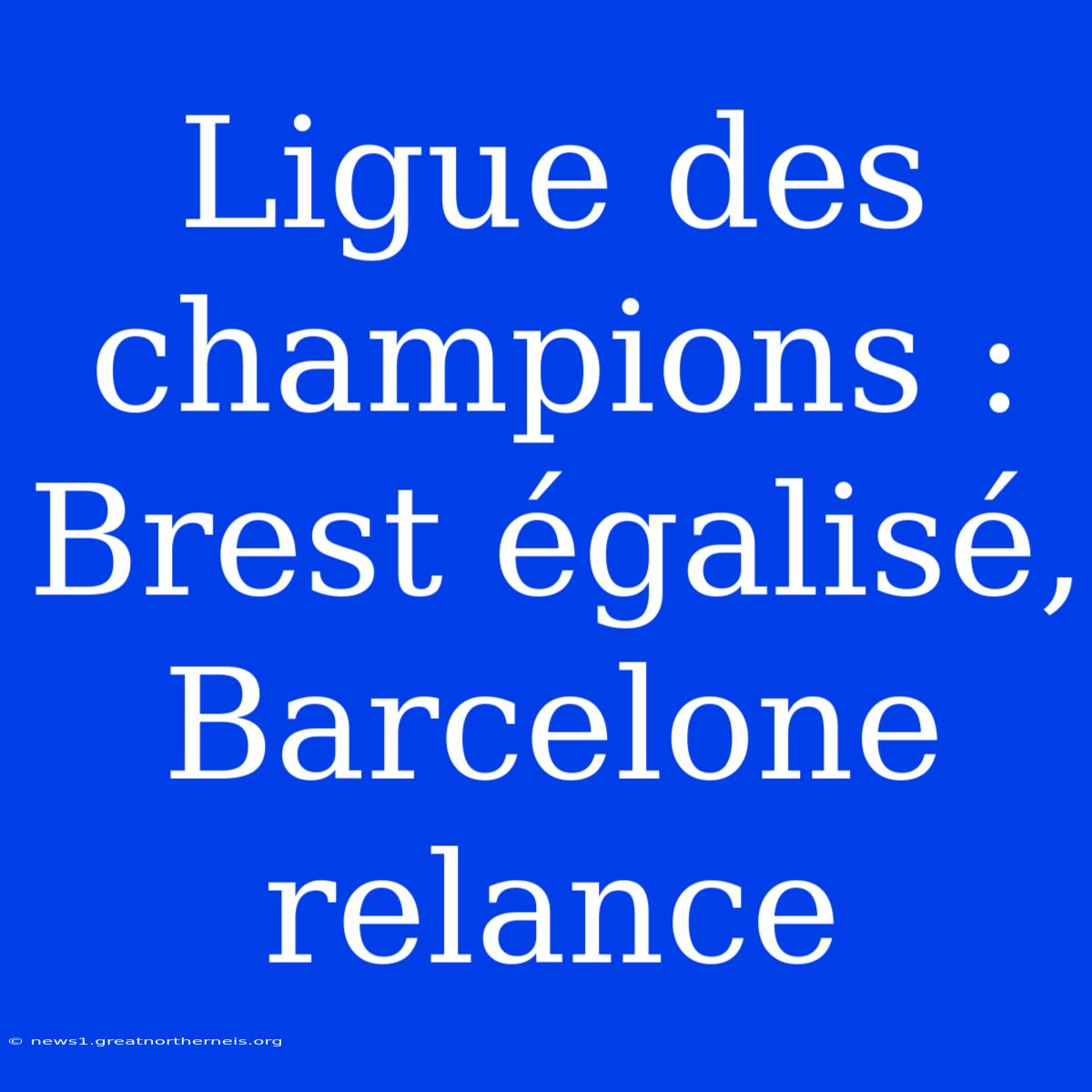 Ligue Des Champions : Brest Égalisé, Barcelone Relance