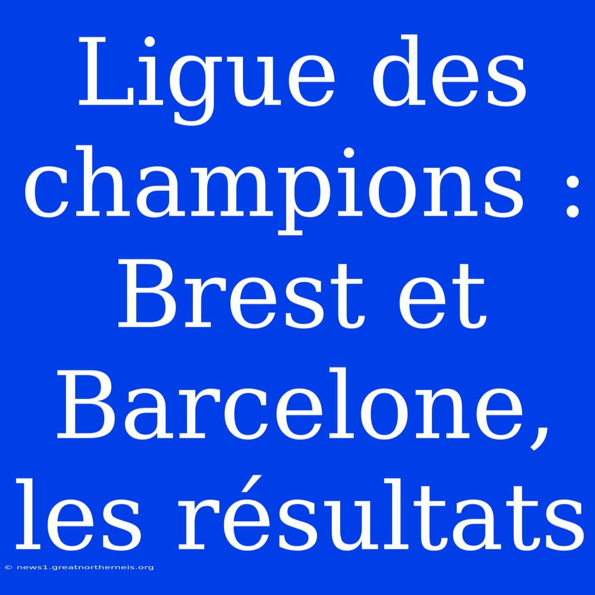 Ligue Des Champions : Brest Et Barcelone, Les Résultats