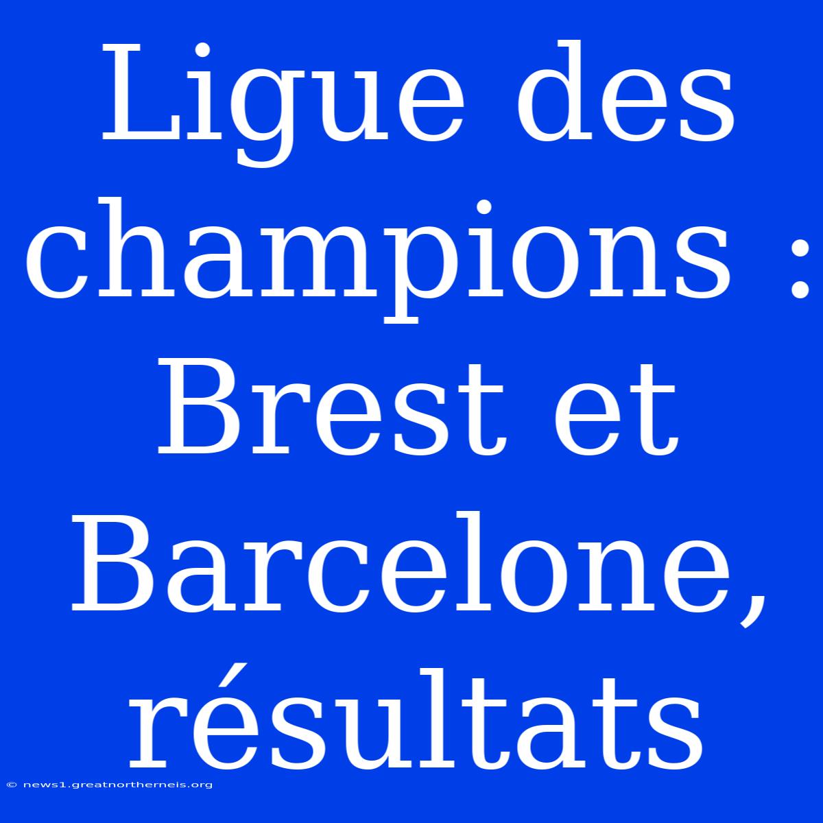 Ligue Des Champions : Brest Et Barcelone, Résultats