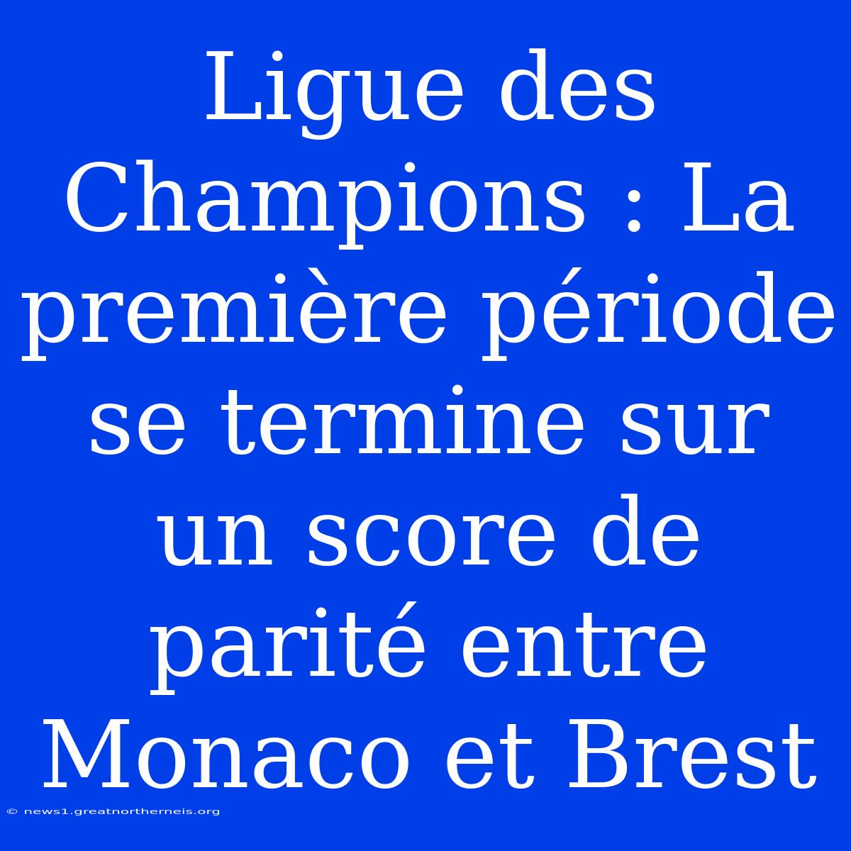 Ligue Des Champions : La Première Période Se Termine Sur Un Score De Parité Entre Monaco Et Brest