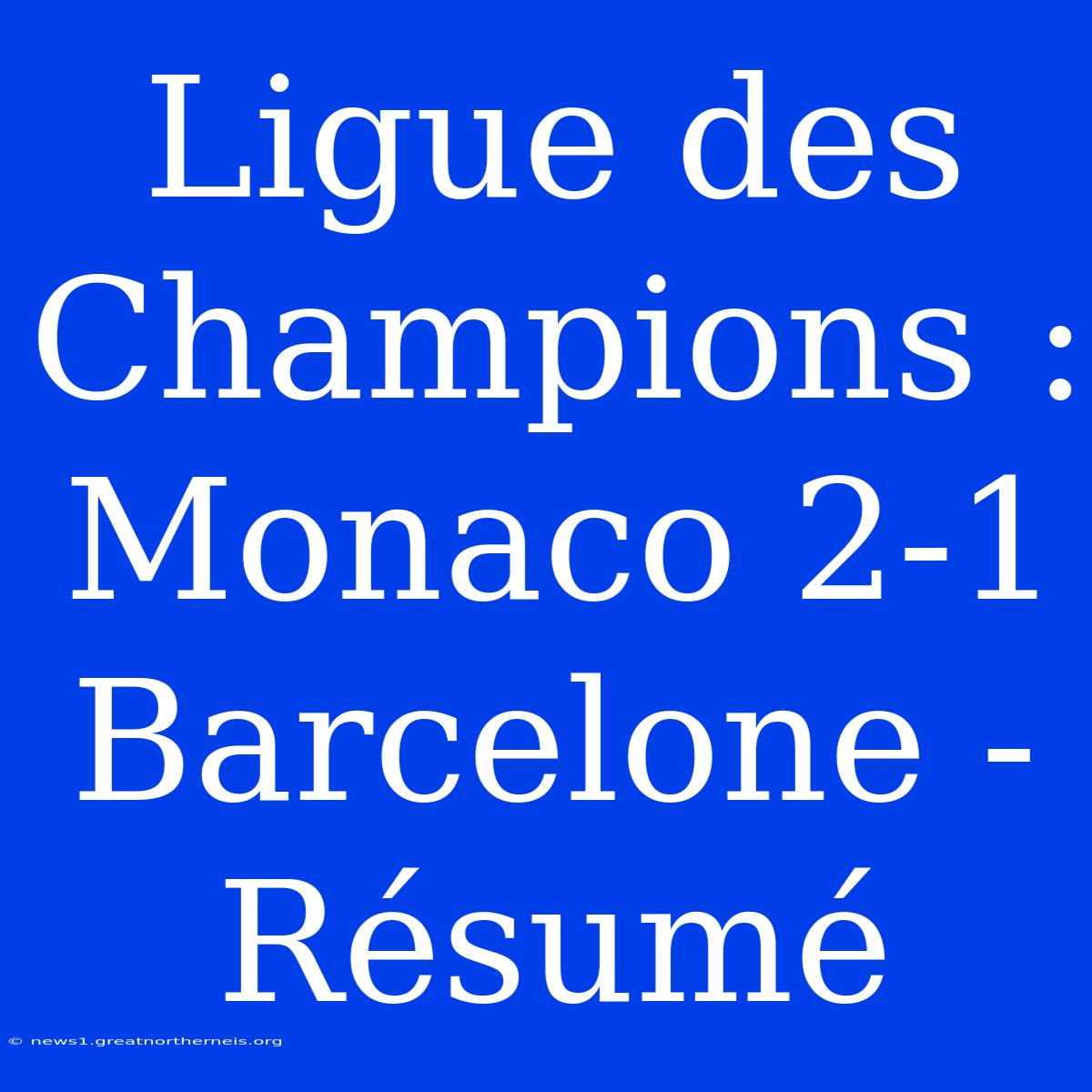 Ligue Des Champions : Monaco 2-1 Barcelone - Résumé