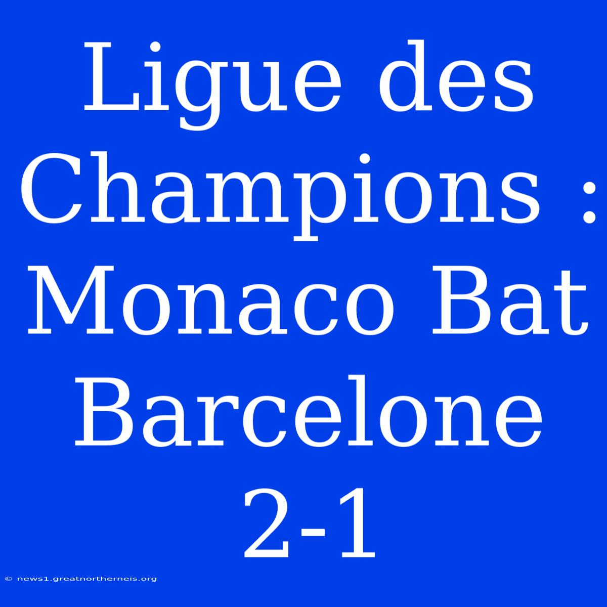 Ligue Des Champions : Monaco Bat Barcelone 2-1