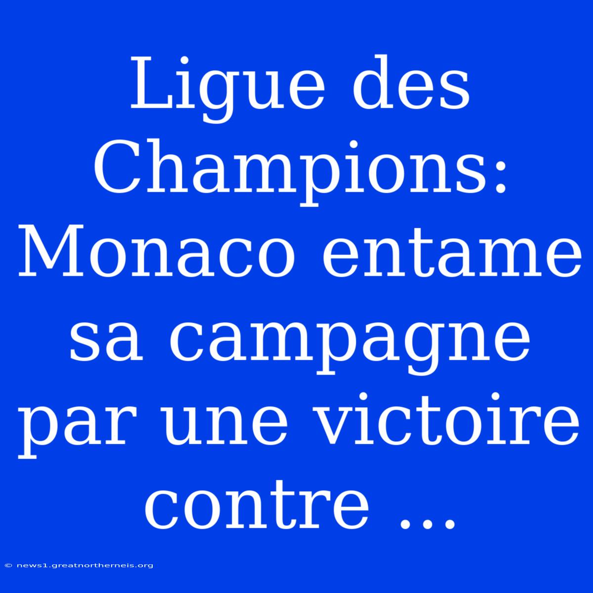 Ligue Des Champions: Monaco Entame Sa Campagne Par Une Victoire Contre ...