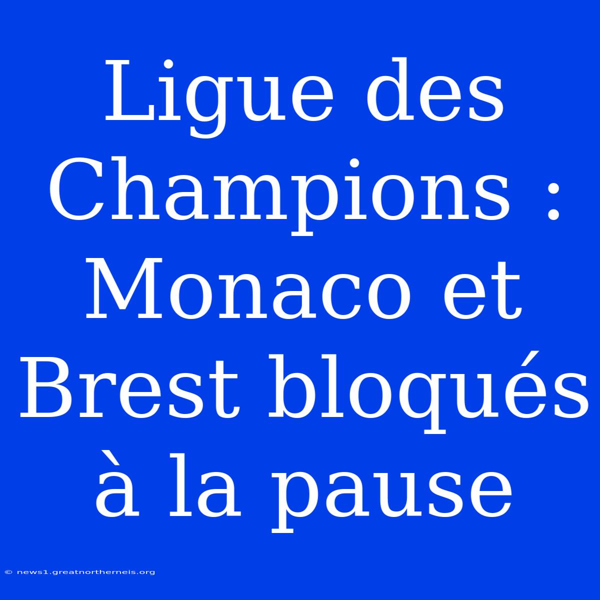 Ligue Des Champions : Monaco Et Brest Bloqués À La Pause