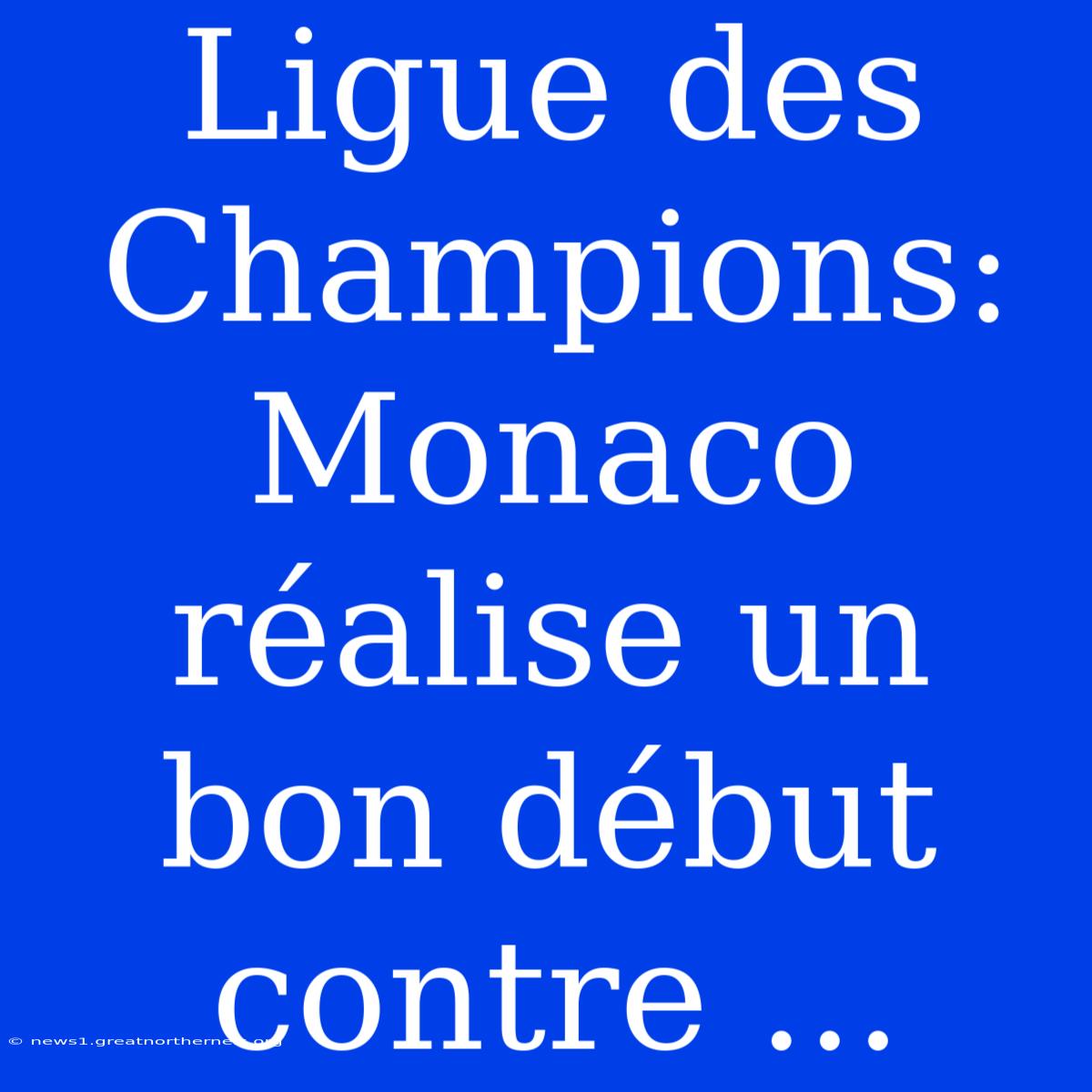 Ligue Des Champions: Monaco Réalise Un Bon Début Contre ...