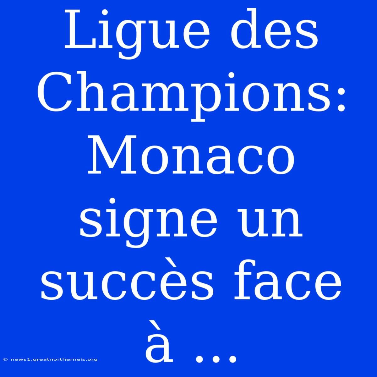 Ligue Des Champions: Monaco Signe Un Succès Face À ...