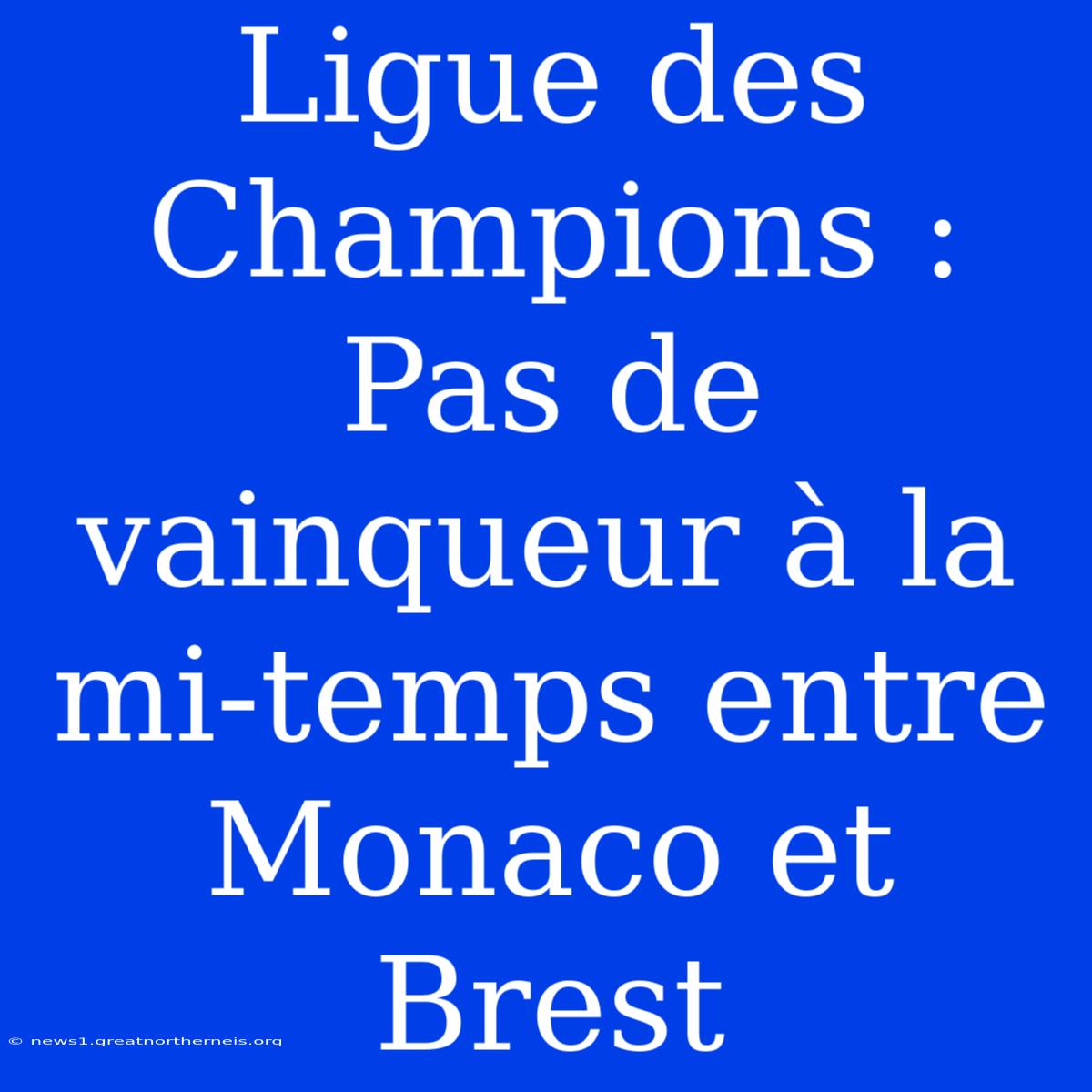 Ligue Des Champions : Pas De Vainqueur À La Mi-temps Entre Monaco Et Brest