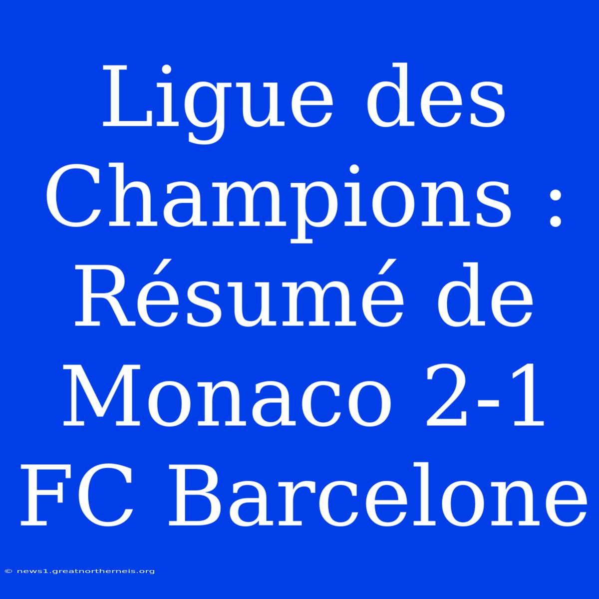 Ligue Des Champions : Résumé De Monaco 2-1 FC Barcelone