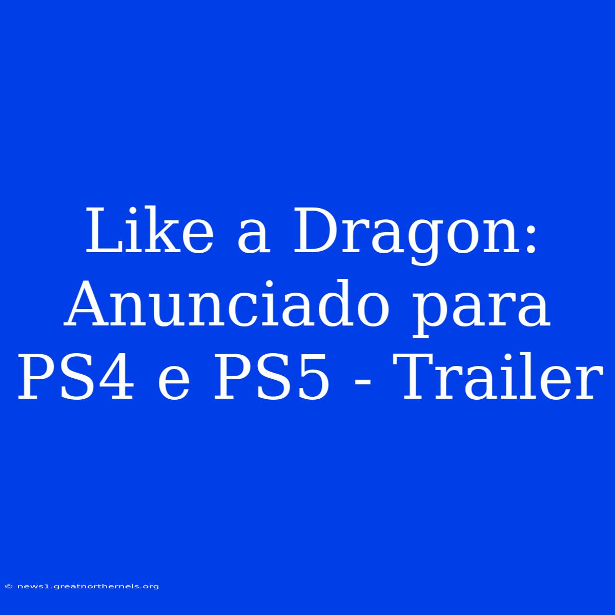 Like A Dragon: Anunciado Para PS4 E PS5 - Trailer