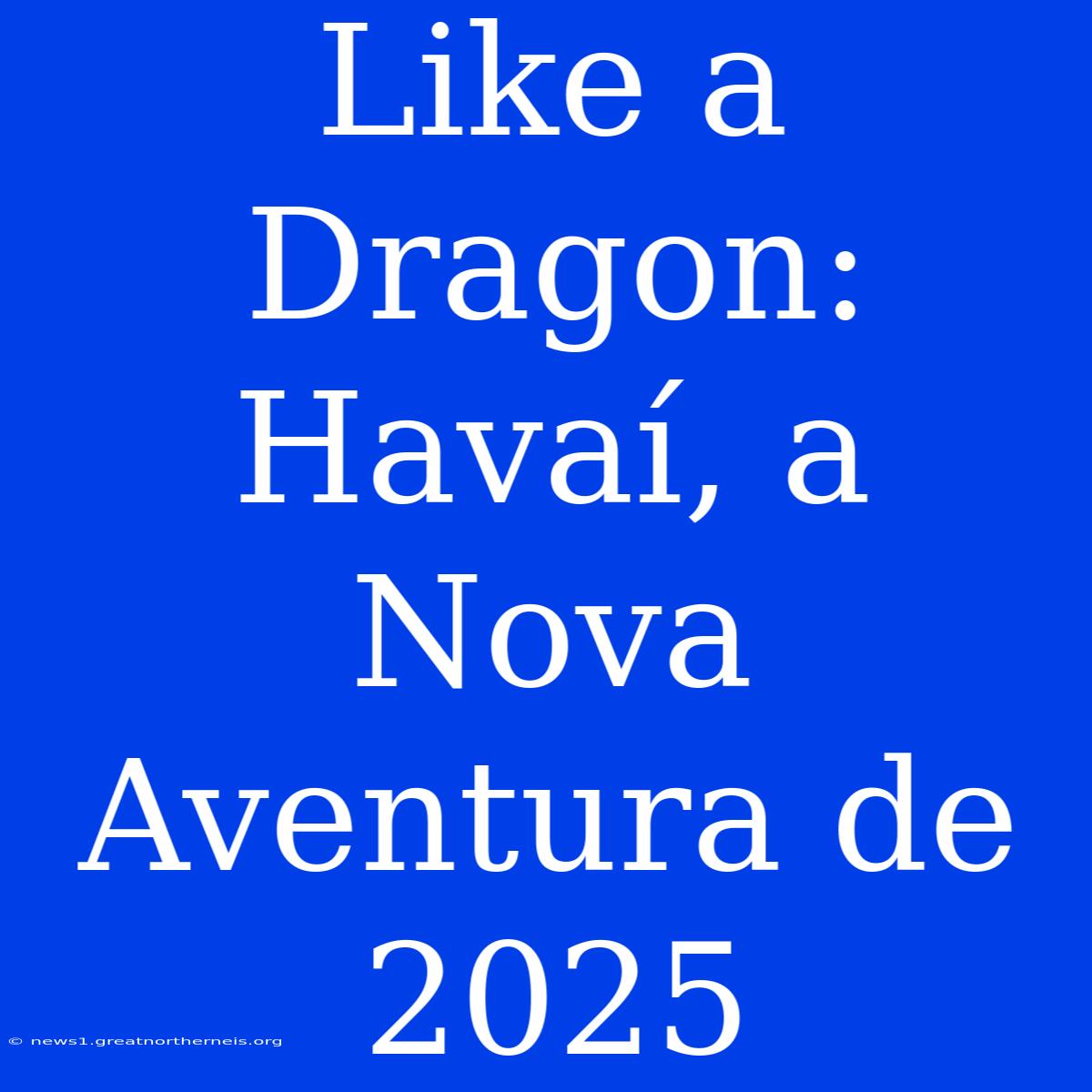 Like A Dragon: Havaí, A Nova Aventura De 2025