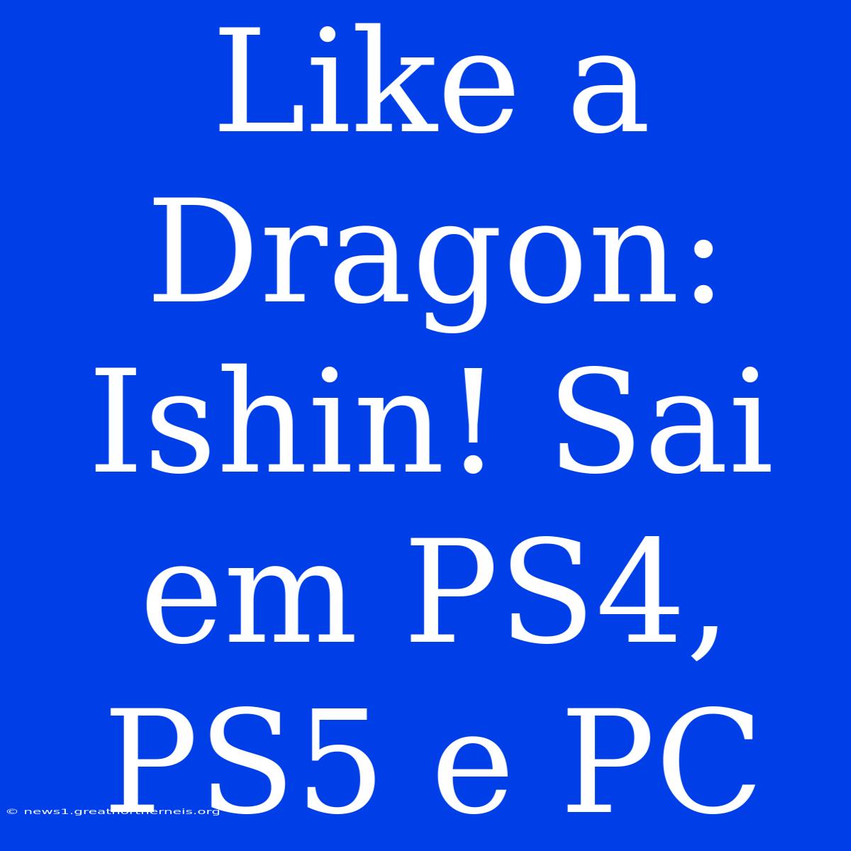 Like A Dragon: Ishin! Sai Em PS4, PS5 E PC