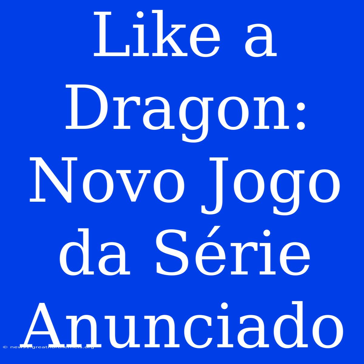 Like A Dragon: Novo Jogo Da Série Anunciado