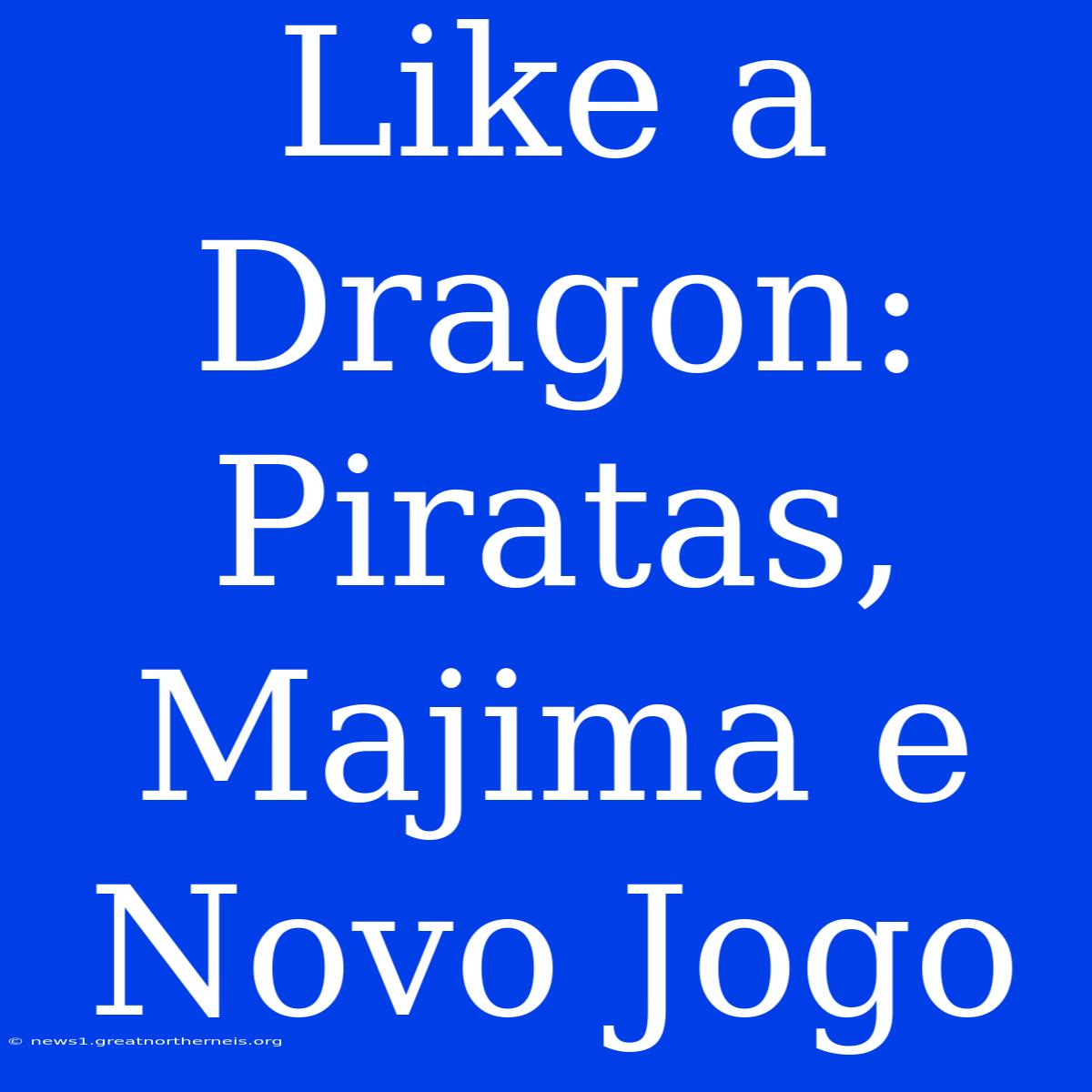 Like A Dragon: Piratas, Majima E Novo Jogo