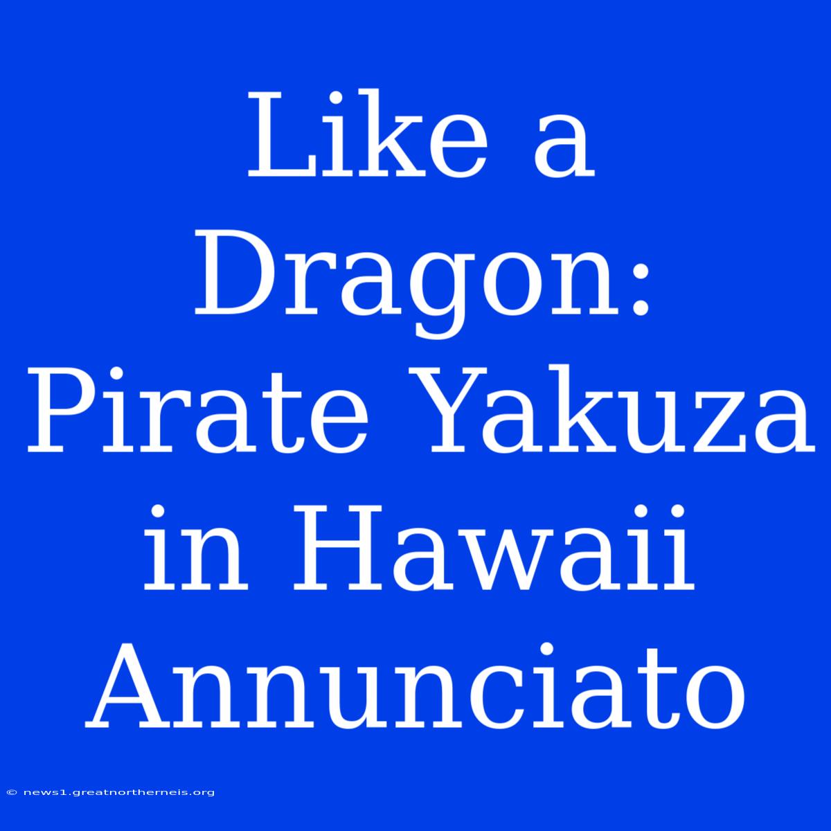 Like A Dragon: Pirate Yakuza In Hawaii Annunciato