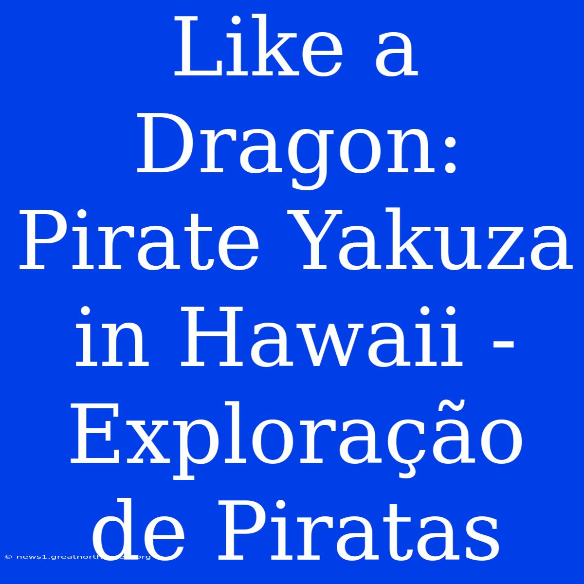 Like A Dragon: Pirate Yakuza In Hawaii - Exploração De Piratas