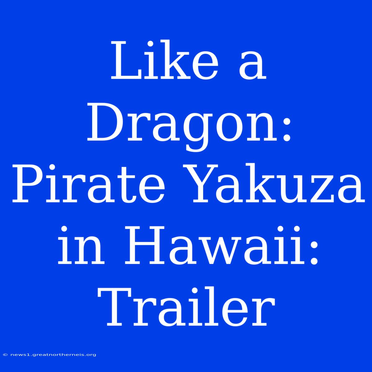 Like A Dragon: Pirate Yakuza In Hawaii: Trailer