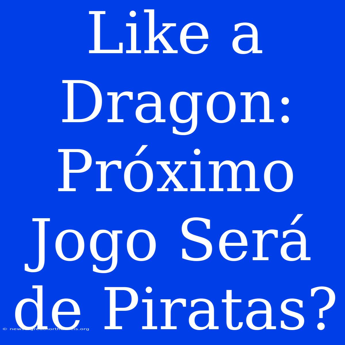 Like A Dragon: Próximo Jogo Será De Piratas?