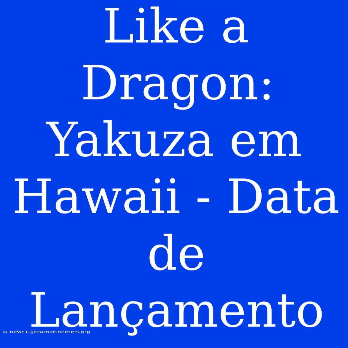 Like A Dragon: Yakuza Em Hawaii - Data De Lançamento